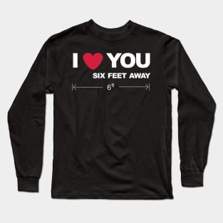 I love you six feet away Long Sleeve T-Shirt